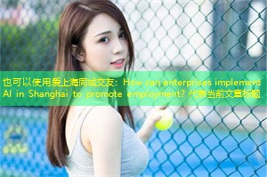 How can enterprises implement AI in Shanghai to promote employment？